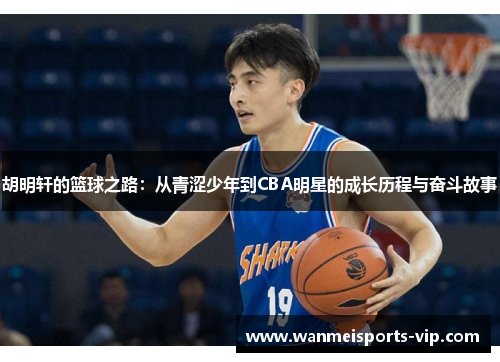 胡明轩的篮球之路：从青涩少年到CBA明星的成长历程与奋斗故事